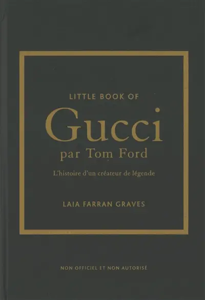 Little book of Gucci par Tom Ford : l'histoire d'un créateur de légende : non officiel et non autorisé