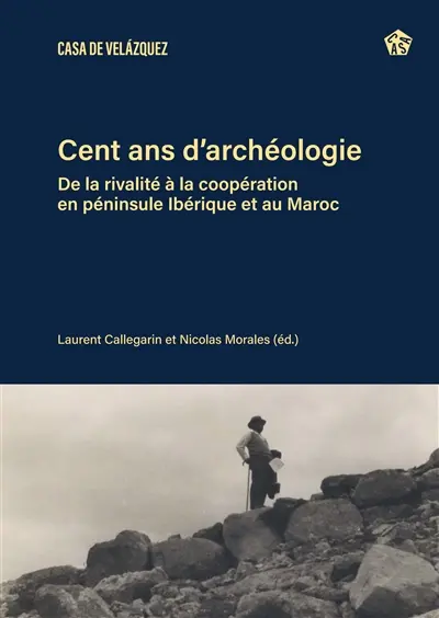 Cent ans d'archéologie : de la rivalité à la coopération en péninsule Ibérique et au Maroc