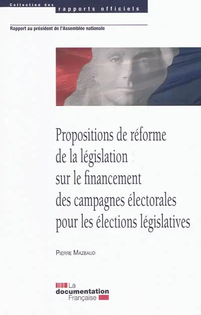 Propositions de réforme de la législation sur le financement des campagnes électorales pour les élections législatives : rapport au président de l'Assemblée nationale