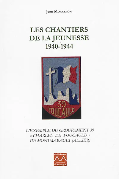 Les Chantiers de la jeunesse, 1940-1944 : l'exemple du groupement 39 Charles de Foucauld de Montmarault (Allier)