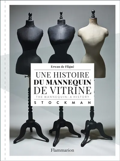 Stockman : une histoire du mannequin de vitrine. Stockman : the mannequin : a history