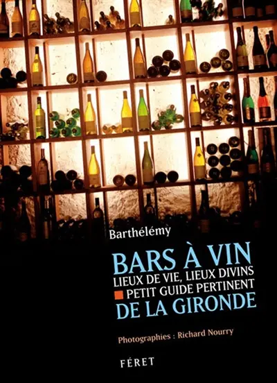 Bars à vin de la Gironde : lieux de vie, lieux divins : petit guide pertinent