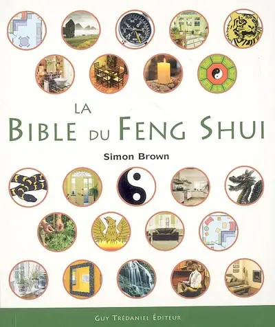 La bible du feng shui : un guide détaillé pour améliorer votre maison, votre santé, vos finances et votre vie