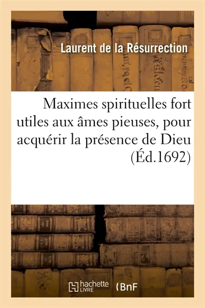 Maximes spirituelles fort utiles aux âmes pieuses, pour acquérir la présence de Dieu : recueillies de quelques manuscrits, avec l'abrégé de la vie de l'auteur et quelques lettres