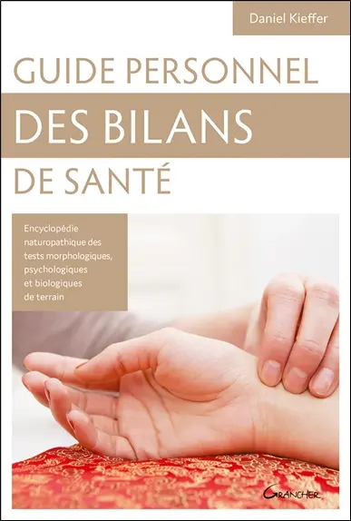 Guide personnel des bilans de santé : encyclopédie des tests morphologiques, psychologiques et biologiques de terrain ; connaissance de soi et des autres ; clés de naturopathie holistique