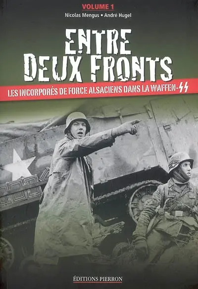 Entre deux fronts : les incorporés de force alsaciens dans la Waffen-SS. Vol. 1. Les incorporés de force alsaciens dans la Waffen-SS