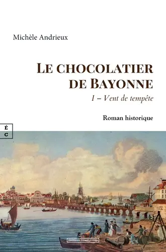 Le chocolatier de Bayonne. Vol. 1. Vent de tempête : roman historique