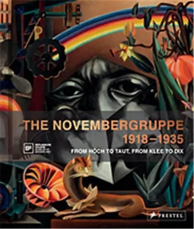 The Novembergruppe, 1918-1935 : From Hoech to Taut, From Klee to Dix