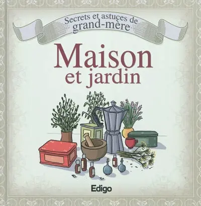 Maison et jardin : secrets et astuces de grand-mère