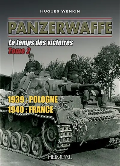 Une histoire de la Panzerwaffe. Vol. 2. Le temps des victoires : 1939, Pologne, 1940, France