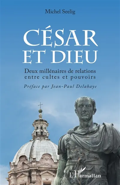 César et Dieu : deux millénaires de relations entre cultes et pouvoir