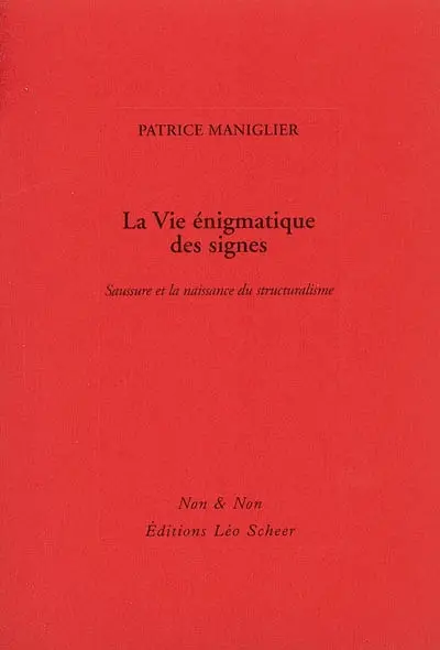 La vie énigmatique des signes : Saussure et la naissance du structuralisme
