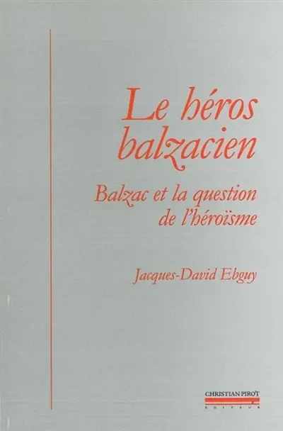 Le héros balzacien : Balzac et la question de l'héroïsme