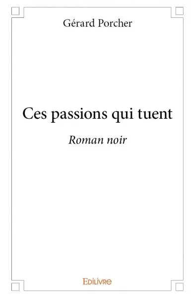 Ces passions qui tuent : Roman noir