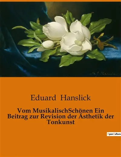 Vom MusikalischSchönen Ein Beitrag zur Revision der Ästhetik der Tonkunst : Die Kunst der Töne : Eine neue Sicht auf die Musikästhetik