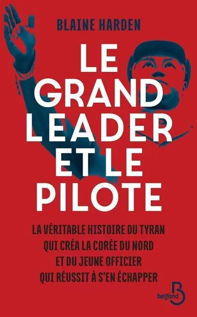 Le grand leader et le pilote : la véritable histoire du tyran qui créa la Corée du Nord et du jeune officier qui réussit à s'en échapper