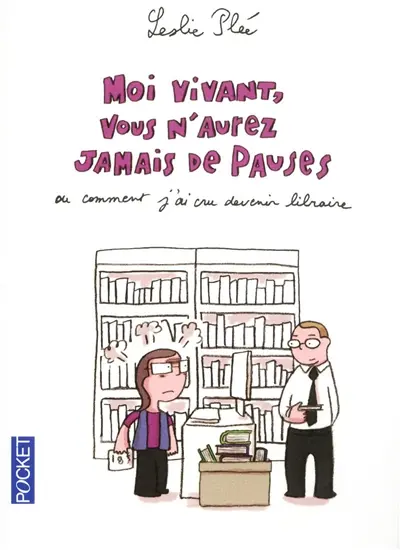 Moi vivant, vous n'aurez jamais de pauses ou Comment j'ai cru devenir libraire