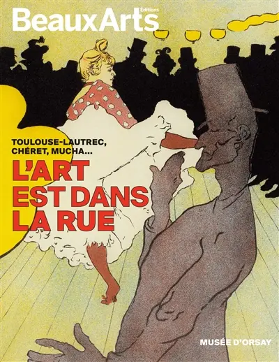 L'art est dans la rue : Toulouse-Lautrec, Chéret, Mucha... : musée d'Orsay