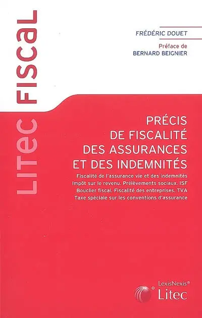 Précis de fiscalité des assurances et des indemnités : fiscalité de l'assurance vie et des indemnités, impôt sur le revenu, prélèvements sociaux, ISF, bouclier fiscal, fiscalité des entreprises, TVA, taxe spéciale sur les conventions d'assurance
