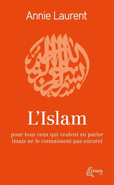 L'islam : pour tous ceux qui veulent en parler (mais ne le connaissent pas encore)