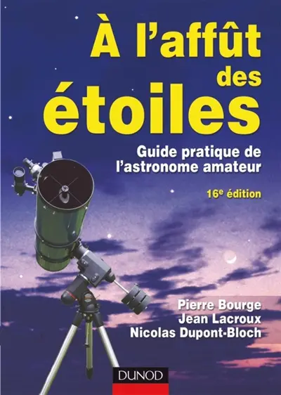 A l'affût des étoiles : guide pratique de l'astronome amateur