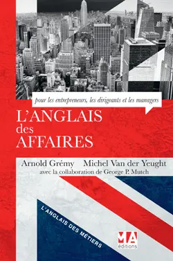L'anglais des affaires : pour les entrepreneurs, les dirigeants et les managers