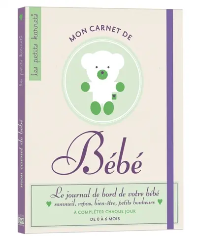 Mon carnet de bébé : le journal de bord de votre bébé, sommeil, repas, bien-être, petits bonheurs : à compléter chaque jour, de 0 à 6 mois