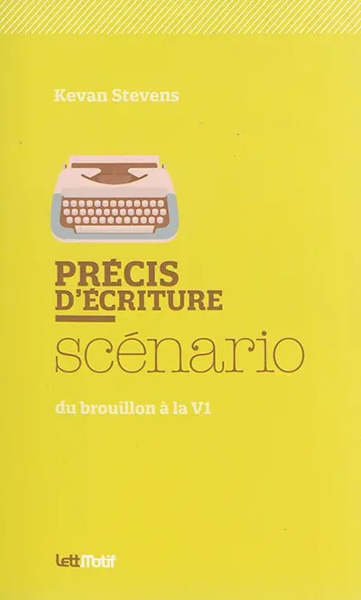 Précis d'écriture : scénario : du brouillon à la V1