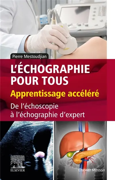 L'échographie pour tous : apprentissage accéléré : de l'échoscopie à l'échographie d'expert