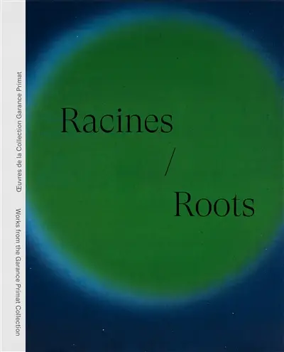 Racines : oeuvres de la collection Garance Primat. Roots : works from the Garance Primat collection
