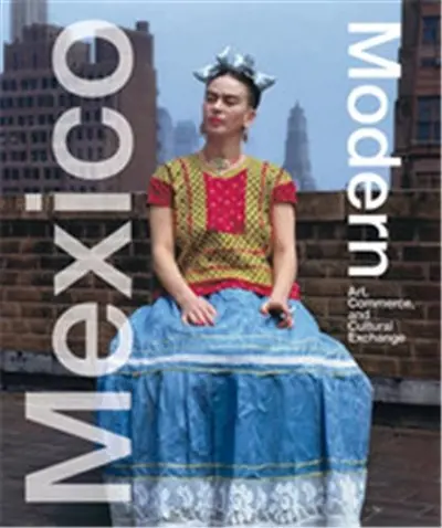 Mexico Modern : Art, Commerce and Cultural Exchange