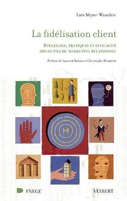 La fidélisation client : stratégies, pratiques et efficacité des outils du marketing relationnel
