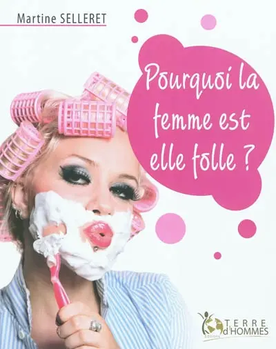 Pourquoi la femme est-elle folle ?