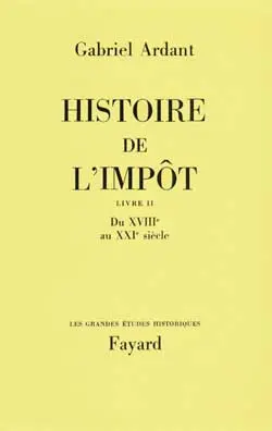Histoire de l'impôt. Vol. 2. Du XVIIIe au XXIe siècle