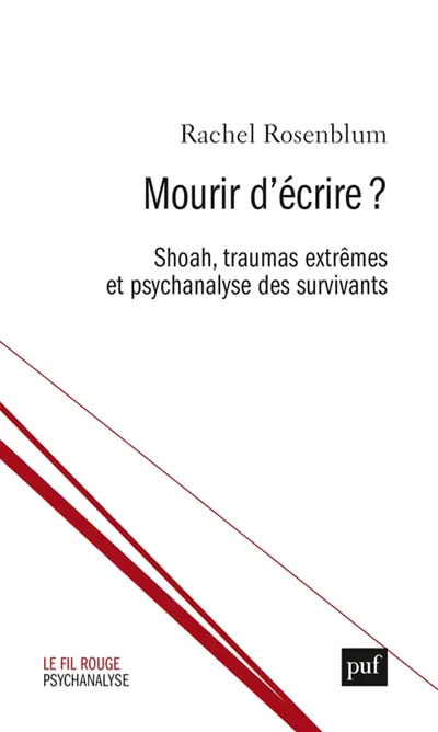Mourir d'écrire ? : Shoah, traumas extrêmes et psychanalyse des survivants