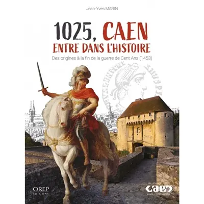 1025, Caen entre dans l'histoire : des origines à la fin de la guerre de Cent Ans (1453)
