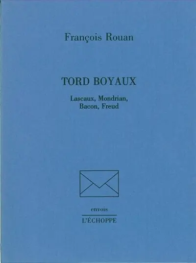 Tord boyaux : Lascaux, Mondrian, Bacon, Freud