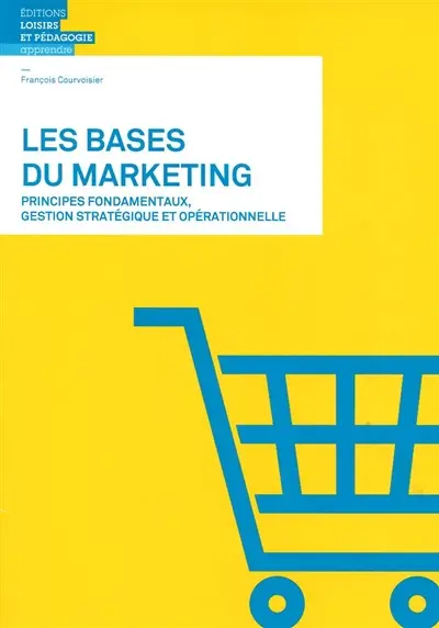 Les bases du marketing : principes fondamentaux, gestion stratégique et opérationnelle