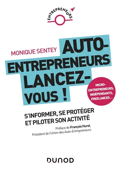 Auto-entrepreneurs, lancez-vous ! : s'informer, se protéger et piloter son activité : micro-entrepreneurs, indépendants, freelances...