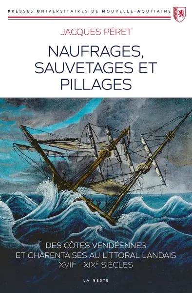 Naufrages, sauvetages et pillages : des côtes vendéennes et charentaises au littoral landais, XVIIe-XIXe siècles