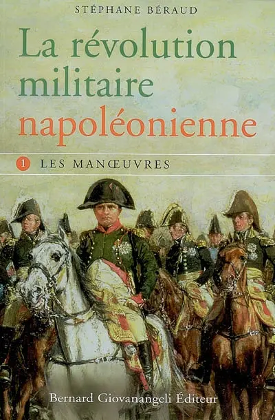 La révolution militaire napoléonienne. Vol. 1. Les manoeuvres