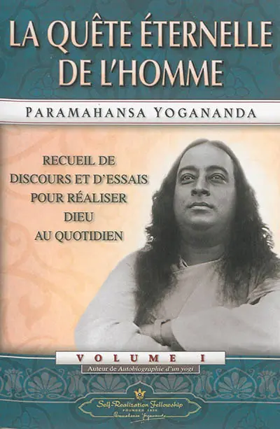Recueil de discours et d'essais pour réaliser Dieu au quotidien. Vol. 1. La quête éternelle de l'homme