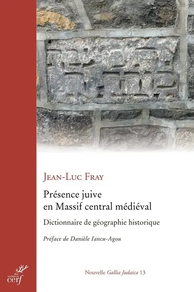 Présence juive en Massif central médiéval : dictionnaire de géographie historique : Auvergne, Bourbonnais, Marche, Limousin, Haut-Quercy, Rouergue, Gévaudan, Velay, Forez, Monts du Lyonnais et du Beaujolais