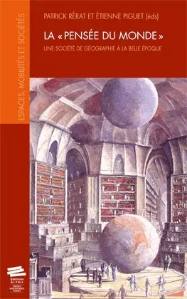 La pensée du monde : une société de géographie à la Belle Epoque