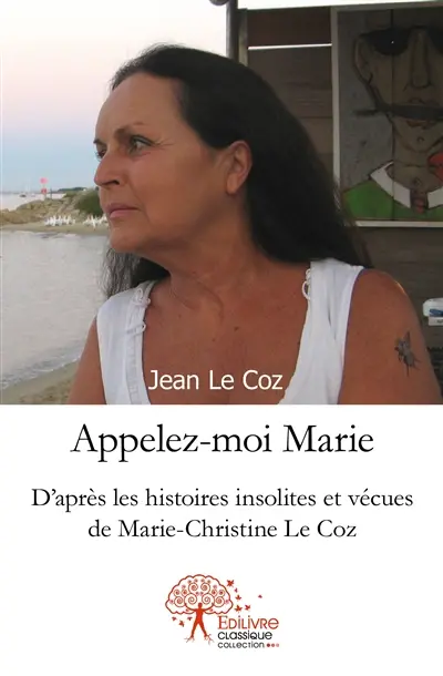 Appelez moi marie : D’après les histoires insolites et vécues de Marie-Christine Le Coz