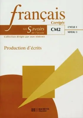 Français, CM2 cycle 3 niveau 3 : production d'écrits : corrigés : livre du maître