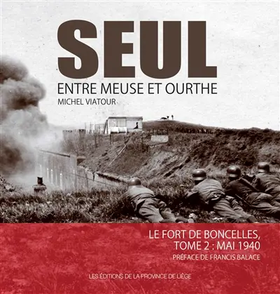 Seul entre Meuse et Ourthe. Vol. 2. Le fort de Boncelles : mai 1940