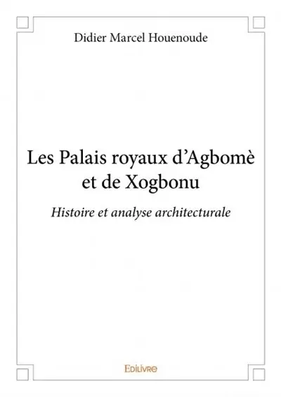 Les palais royaux d’agbomè et de xogbonu : Histoire et analyse architecturale