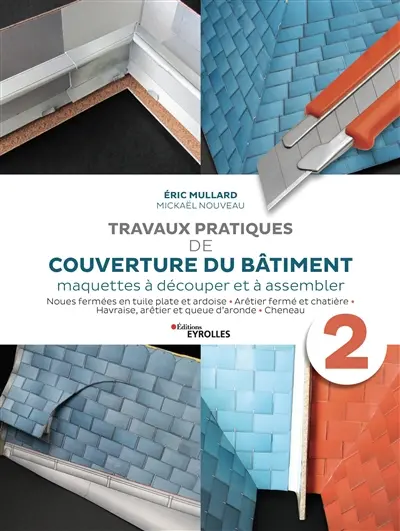 Travaux pratiques de couverture du bâtiment : maquettes à découper et à assembler. Vol. 2. Noues fermées en tuile plate et ardoise, arêtier fermé et chatière, havraise, arêtier et queue d'aronde, cheneau