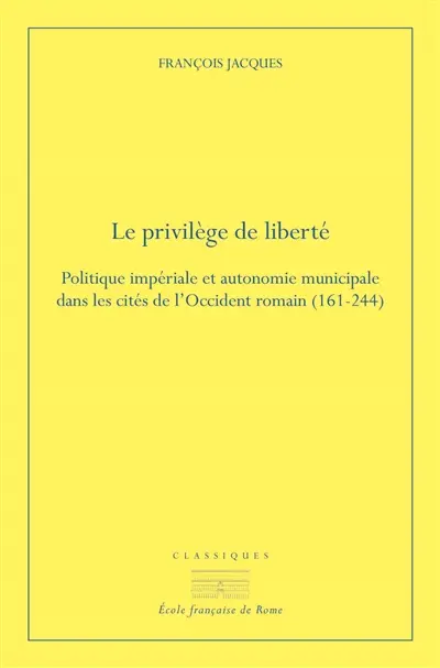Le privilège de liberté : politique impériale et autonomie municipale dans les cités de l'Occident romain (161-244)
